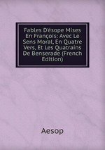 Fables D`sope Mises En Franois: Avec Le Sens Moral, En Quatre Vers, Et Les Quatrains De Benserade (French Edition)