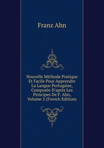 Nouvelle Mthode Pratique Et Facile Pour Apprendre La Langue Portugaise, Compose D`aprs Les Principes De F. Ahn, Volume 2 (French Edition)