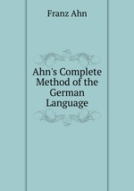 Ahn`s Complete Method of the German Language