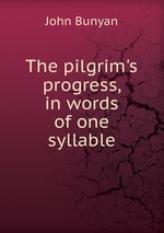 The pilgrim`s progress, in words of one syllable