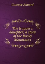 The trapper`s daughter; a story of the Rocky Mountains