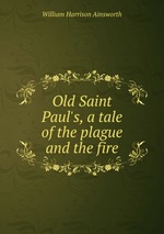 Old Saint Paul`s, a tale of the plague and the fire