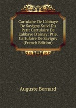 Cartulaire De L`abbaye De Savigny Suivi Du Petit Cartulaire De L`abbaye D`ainay: Ptie. Cartulaire De Savigny (French Edition)