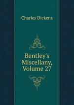 Bentley`s Miscellany, Volume 27