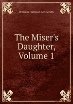 The Miser`s Daughter, Volume 1