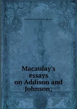 Macaulay`s essays on Addison and Johnson;