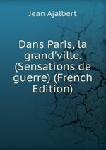 Dans Paris, la grand`ville. (Sensations de guerre) (French Edition)