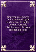 Nouveaux Mmoires De L`acadmie Royale Des Sciences Et Belles-Lettres. Formerly Histoire. Avec L`histoire (French Edition)