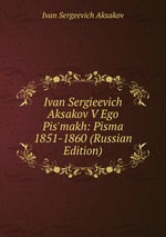 Ivan Sergieevich Aksakov V Ego Pis`makh: Pisma 1851-1860 (Russian Edition)