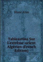 Tableautins Sur L`extrme-orient Algrien (French Edition)