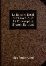 La Raison: Essai Sur L`avenir De La Philosophie (French Edition)