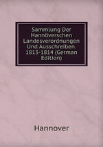Sammlung Der Hannverschen Landesverordnungen Und Ausschreiben. 1813-1814 (German Edition)