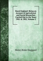 Rural England: Being an Account of Agricultural and Social Researches Carried Out in the Years 1901 & 1902, Volume 2