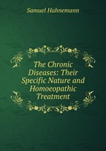 The Chronic Diseases: Their Specific Nature and Homoeopathic Treatment