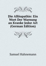 Die Allopathie: Ein Wort Der Warnung an Kranke Jedor Art (German Edition)