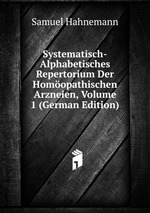 Systematisch-Alphabetisches Repertorium Der Homopathischen Arzneien, Volume 1 (German Edition)