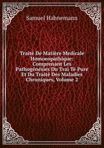 Trait De Matire Medicale Homoeopathique: Comprenant Les Pathognsies Du Trai T Pure Et Du Trait Des Maladies Chroniques, Volume 2