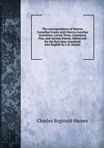 The correspondence of Marcus Cornelius Fronto with Marcus Aurelius Antoninus, Lucius Verus, Antoninus Pius, and various friends. Edited and for the first time translated into English by C.R. Haines