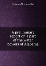 A preliminary report on a part of the water powers of Alabama