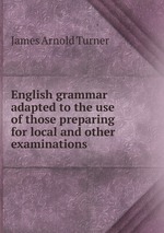 English grammar adapted to the use of those preparing for local and other examinations