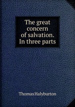 The great concern of salvation. In three parts