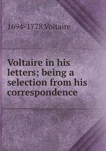 Voltaire in his letters; being a selection from his correspondence