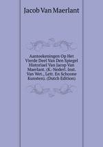 Aanteekeningen Op Het Vierde Deel Van Den Spiegel Historiael Van Jacop Van Maerlant. (K.-Nederl. Inst. Van Wet., Lett. En Schoone Kunsten). (Dutch Edition)