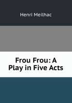 Frou Frou: A Play in Five Acts
