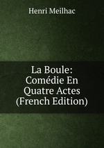 La Boule: Comdie En Quatre Actes (French Edition)