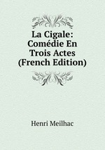 La Cigale: Comdie En Trois Actes (French Edition)