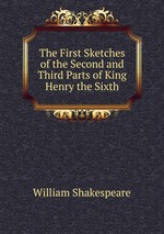 The First Sketches of the Second and Third Parts of King Henry the Sixth