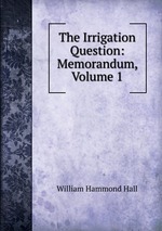 The Irrigation Question: Memorandum, Volume 1