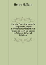 Histoire Constitutionnelle D`angleterre, Depuis L`avnement De Henri VII Jusqu` La Mort De George Ii, Volume 4 (French Edition)