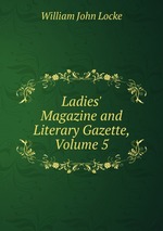 Ladies` Magazine and Literary Gazette, Volume 5
