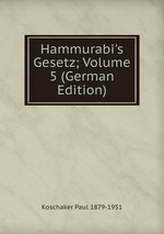 Hammurabi`s Gesetz; Volume 5 (German Edition)