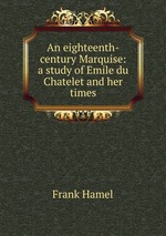 An eighteenth-century Marquise: a study of Emile du Chatelet and her times