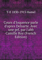 Cours d`loquence parle d`apres Delsarte. Avec une prf. par l`abb Camille Roy (French Edition)