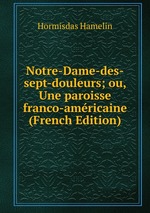 Notre-Dame-des-sept-douleurs; ou, Une paroisse franco-amricaine (French Edition)