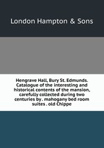 Hengrave Hall, Bury St. Edmunds. Catalogue of the interesting and historical contents of the mansion, carefully collected during two centuries by . mahogany bed room suites . old Chippe