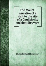 The Mount; narrative of a visit to the site of a Gaulish city on Mont Beuvray
