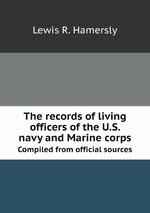 The records of living officers of the U.S. navy and Marine corps. Compiled from official sources