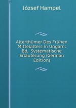 Alterthmer Des Frhen Mittelalters in Ungarn: Bd. Systematische Erluterung (German Edition)