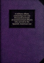 A military album, containing over one thousand portraits of commissioned officers who served in the Spanish-American war
