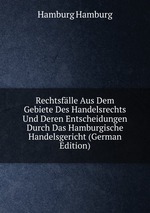 Rechtsflle Aus Dem Gebiete Des Handelsrechts Und Deren Entscheidungen Durch Das Hamburgische Handelsgericht (German Edition)