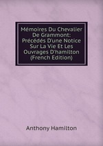 Mmoires Du Chevalier De Grammont: Prcds D`une Notice Sur La Vie Et Les Ouvrages D`hamilton (French Edition)