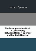 The Insuppressible Book: A Controversy Between Herbert Spencer and Frederic Harrison