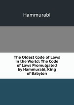 The Oldest Code of Laws in the World: The Code of Laws Promulgated by Hammurabi, King of Babylon