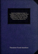 American Negligence Cases: A Complete Collection of All Reported Negligence Cases Decided in the United States Supreme Court, the United States . Courts, and the Courts of Last Resort of a
