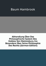 Abhandlung ber Das Philosophische System Des Hobbes Von Malmesbury, Ins Besondere ber Seine Philosophie Des Rechts (German Edition)