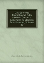Das Gelehrte Teutschland, Oder Lexikon Der Jetzt Lebenden Teutschen Schriftsteller, Volume 20